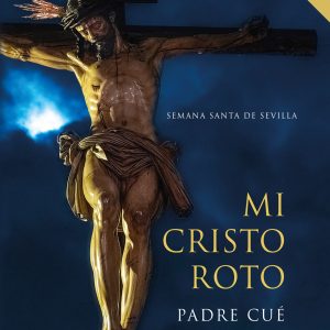 Nueva edición de Mi Cristo Roto del padre Cué con fotografías de todos los crucificados de la Semana Santa de Sevilla de Salazar y Bajuelo y textos de Pablo Borrall